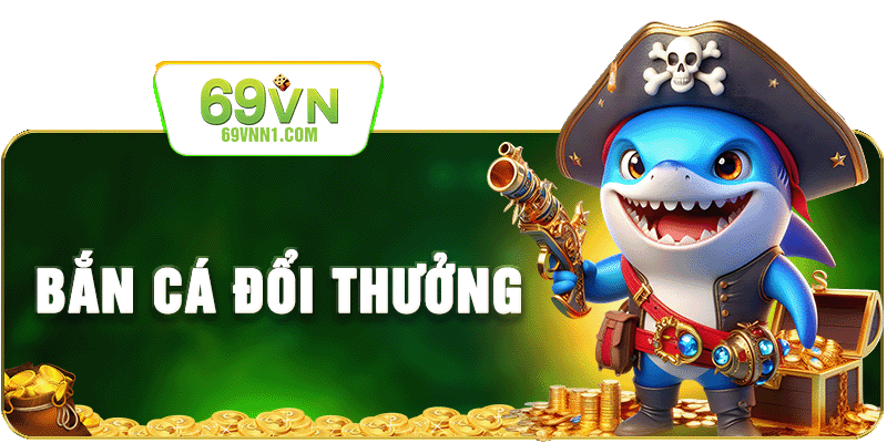 Bắn Cá Đổi Thưởng tại 69VN