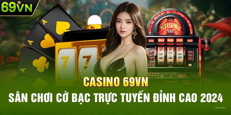 Lý do nào Casino 69VN lại trở nên hấp dẫn 