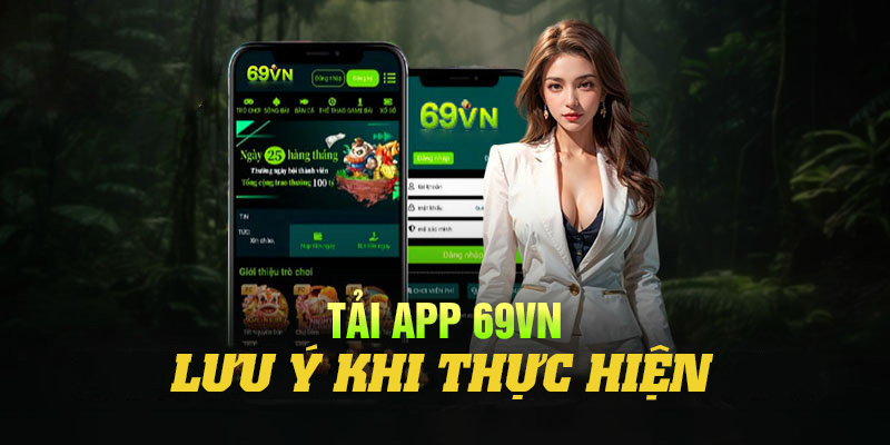 Một số lưu ý khi tải app 69VN và sử dụng để tránh phát sinh lỗi