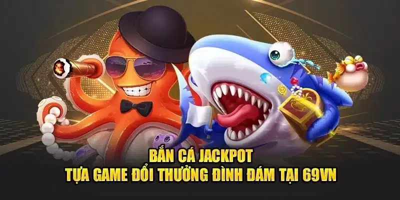 Thông tin hữu ích từ tựa game bắn cá Jackpot tại 69VN bet thủ nên biết.