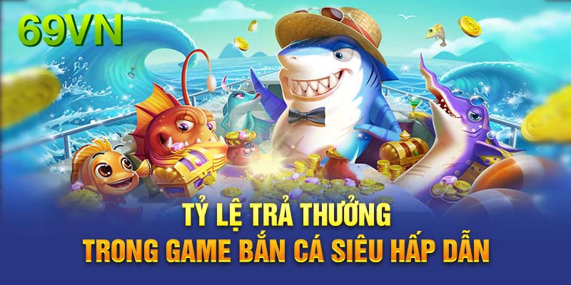 Ưu điểm nổi bật giúp sảnh bắn cá ngày càng nổi tiếng tại 69VN