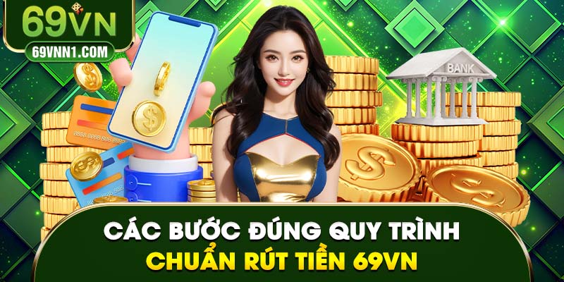 Các bước đúng quy trình chuẩn rút tiền 69VN