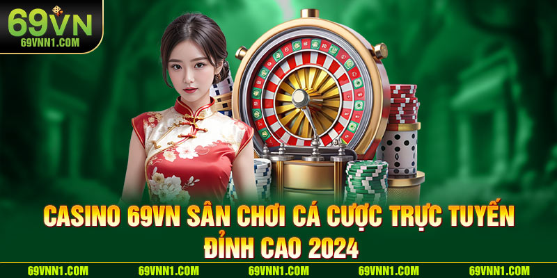 Lý do nào Casino 69VN lại trở nên hấp dẫn